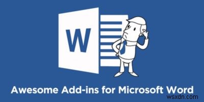 7 โปรแกรมเสริมที่ดีที่สุดสำหรับ Microsoft Word เพื่อปรับปรุงประสิทธิภาพการทำงานของคุณ 