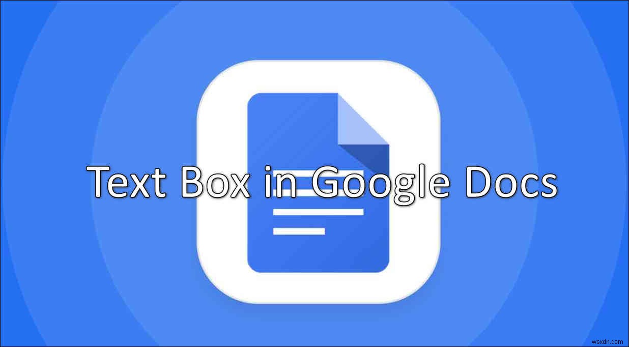 วิธีแทรกกล่องข้อความใน Google Docs อย่างง่ายดาย 