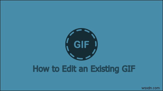 วิธีแก้ไข GIF ที่มีอยู่ 