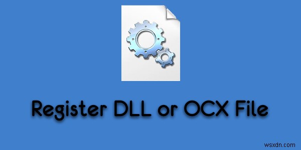 วิธีลงทะเบียนไฟล์ DLL หรือ OCX ใน Windows 10 ผ่าน Command Prompt 
