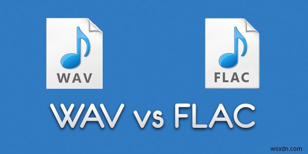 รูปแบบไฟล์ FLAC และ WAV แตกต่างกันอย่างไร 