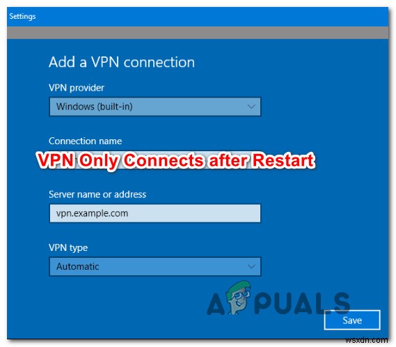 วิธีแก้ไขการเชื่อมต่อ Windows VPN หลังจากรีสตาร์ทเท่านั้น 
