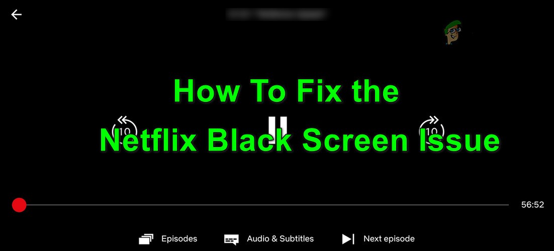 แก้ไข:ปัญหาหน้าจอ Netflix Black บนอุปกรณ์ใด ๆ 