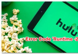 วิธีแก้ไข  Hulu Error Runtime 2  บนอุปกรณ์ใด ๆ 