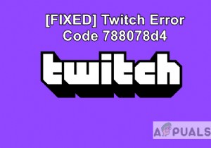 แก้ไขปัญหารหัสข้อผิดพลาด 788078D4 บน Twitch เมื่อสตรีมมิ่ง 