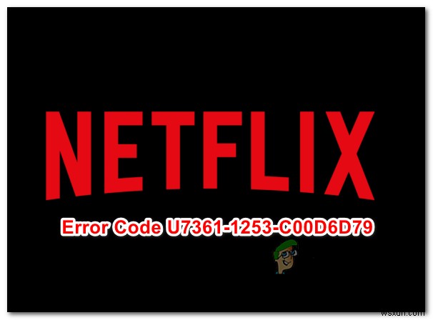 แก้ไข:รหัสข้อผิดพลาด Netflix U7361-1253-C00D6D79 บน Windows 10 