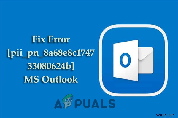 วิธีแก้ไขข้อผิดพลาด [pii_pn_8a68e8c174733080624b] MS Outlook 