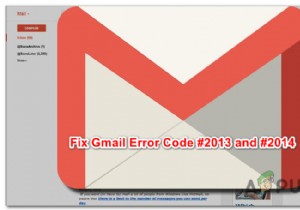 วิธีแก้ไขรหัสข้อผิดพลาด Gmail #2013 และ #2014 