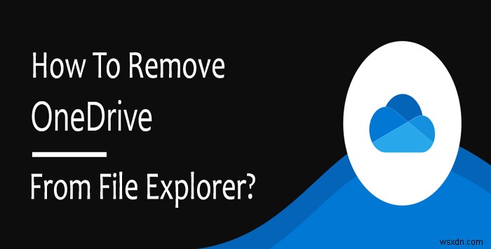 วิธีลบ OneDrive จาก File Explorer ใน Windows 10 