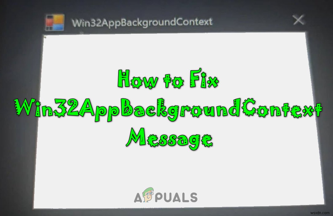 วิธีแก้ไขข้อความ  Win32AppBackgroundContext  บน Windows 
