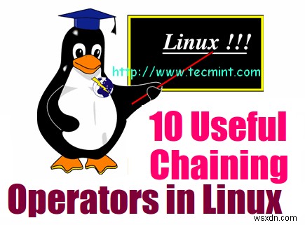 10 ตัวดำเนินการลูกโซ่ที่มีประโยชน์ใน Linux พร้อมตัวอย่างที่ใช้งานได้จริง 