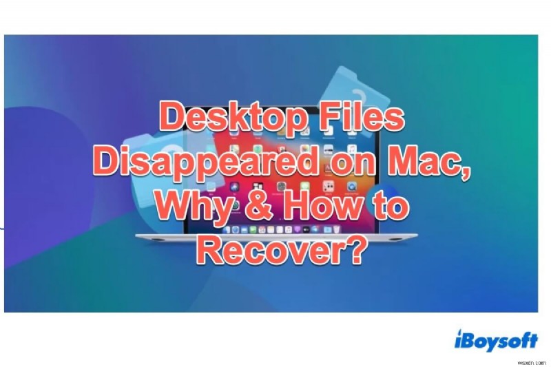 ไฟล์เดสก์ท็อปหายไปบน Mac เหตุใดและจะกู้คืนได้อย่างไร