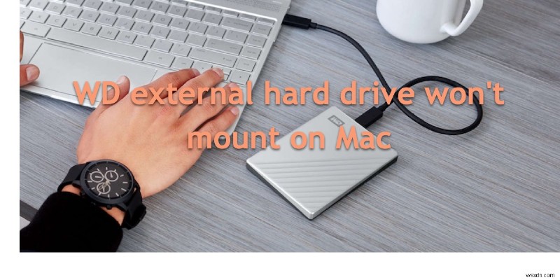 [แก้ไข] ฮาร์ดไดรฟ์ภายนอก WD จะไม่ต่อเชื่อมบน Mac