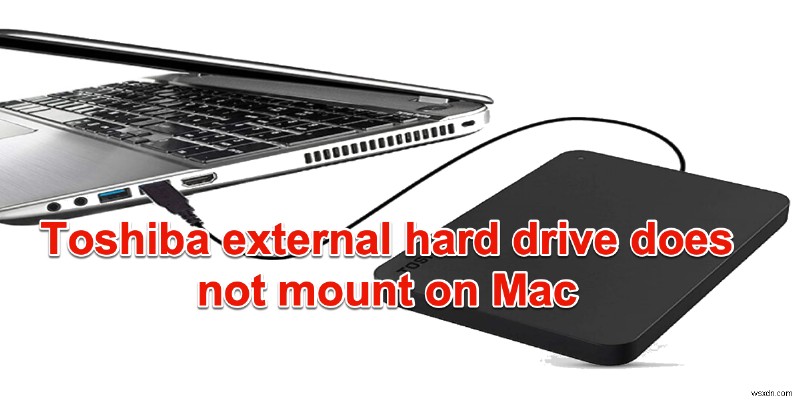 วิธีการแก้ไขฮาร์ดไดรฟ์ภายนอกของ Toshibas ที่ไม่ได้ติดตั้งบน Mac?