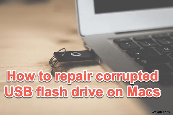 วิธีการซ่อมแซมแฟลชไดรฟ์ USB ที่เสียหายบน Mac?
