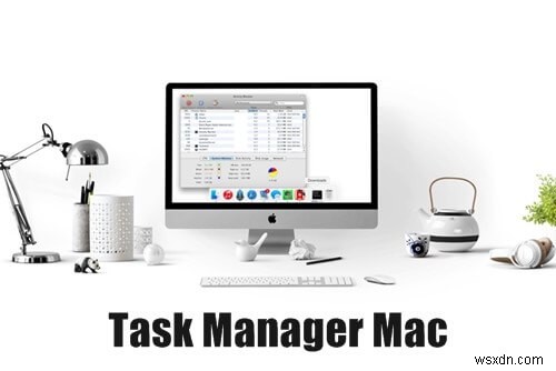 Mac Task Manager คืออะไรและใช้งานอย่างไร 