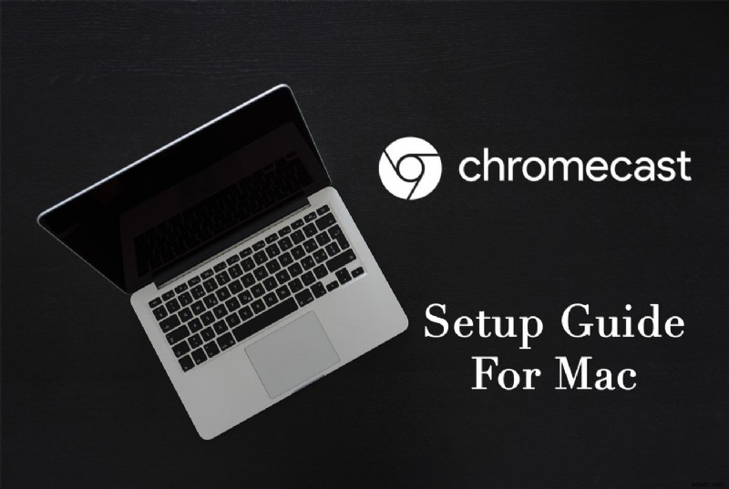 คำแนะนำง่ายๆ เกี่ยวกับวิธีการตั้งค่าและใช้งาน Chromecast บน Mac
