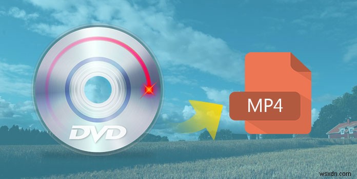 คู่มือฉบับสมบูรณ์เกี่ยวกับวิธีการแปลง DVD เป็น MP4 บน Mac/Win 