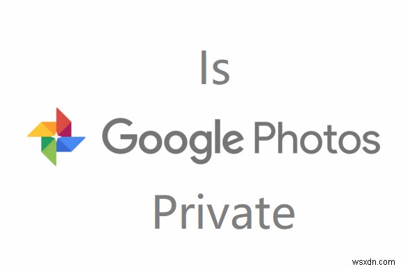 Google Photos เป็นส่วนตัวหรือไม่ เคล็ดลับในการปกป้องความเป็นส่วนตัวของคุณ