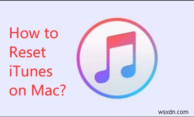 วิธีรีเซ็ต iTunes บน Mac ผ่านการติดตั้งและดาวน์เกรด 