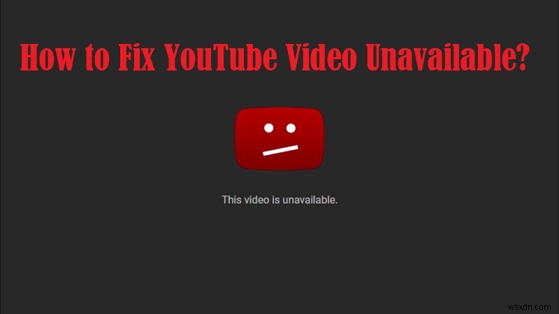 วิดีโอ YouTube ไม่พร้อมใช้งาน - แก้ไขด้วยโซลูชัน 10 อันดับแรก
