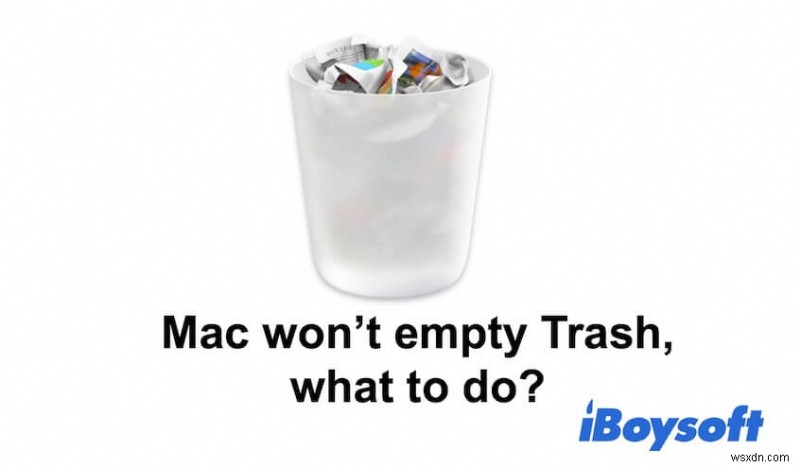 ถังขยะ Mac จะไม่ว่างเปล่าใช่หรือไม่ นี่คือเหตุผลและแนวทางแก้ไข