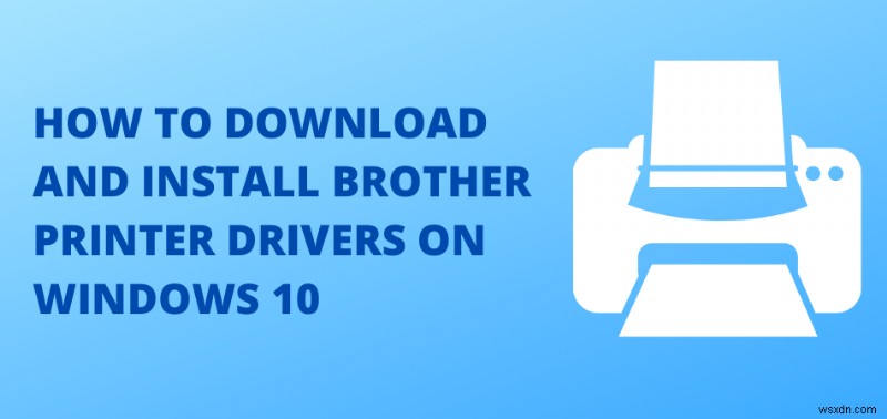 ดาวน์โหลดและติดตั้งไดรเวอร์เครื่องพิมพ์ Brother บน Windows 10