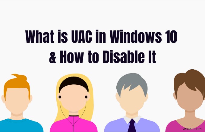 UAC ใน Windows 10 คืออะไรและจะปิดใช้งานได้อย่างไร 