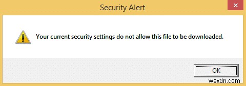 การตั้งค่าความปลอดภัยปัจจุบันของคุณไม่อนุญาตให้ดาวน์โหลดไฟล์นี้ [แก้ไขแล้ว] 