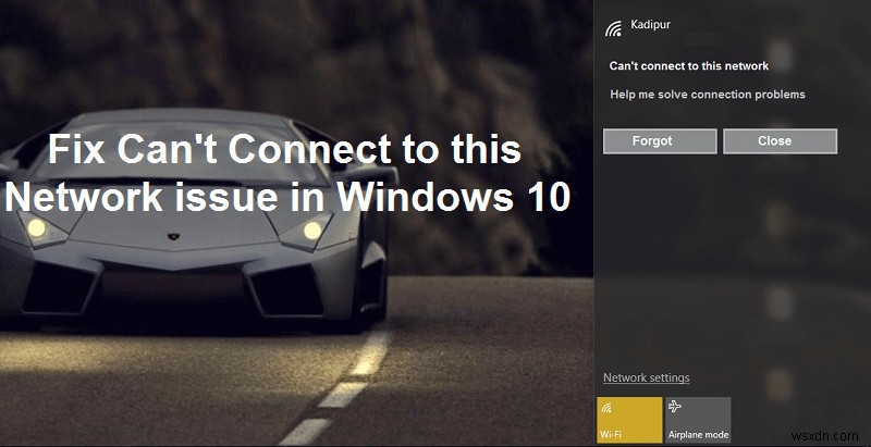 แก้ไขไม่สามารถเชื่อมต่อกับปัญหาเครือข่ายนี้ใน Windows 10 