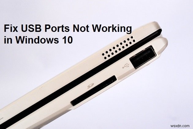พอร์ต USB ไม่ทำงานใน Windows 10 [แก้ไขแล้ว] 