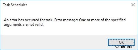 แก้ไขข้อผิดพลาดของ Task Scheduler อาร์กิวเมนต์ที่ระบุอย่างน้อยหนึ่งรายการไม่ถูกต้อง 