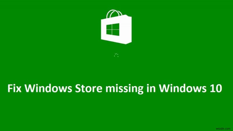 แก้ไข Windows Store ที่หายไปใน Windows 10 