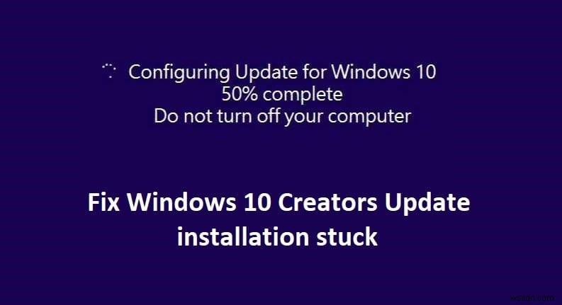การติดตั้ง Windows 10 Creators Update ค้าง [แก้ไขแล้ว] 