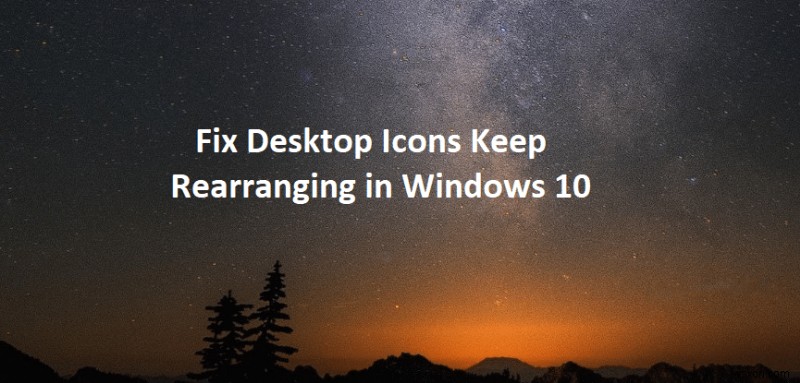 แก้ไขไอคอนเดสก์ท็อปให้จัดเรียงใหม่ใน Windows 10 