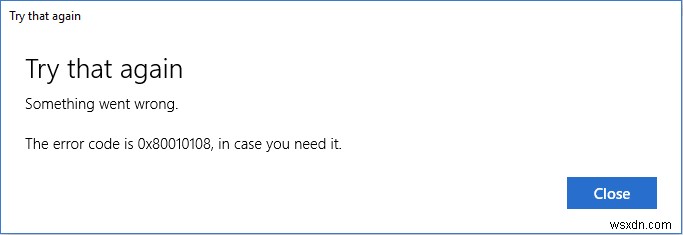 แก้ไขข้อผิดพลาด 0X80010108 ใน Windows 10 