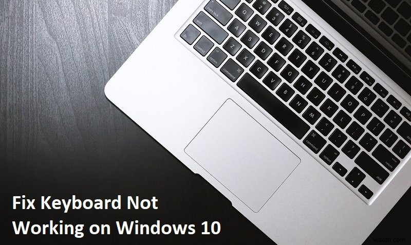 แก้ไขคีย์บอร์ดไม่ทำงานบน Windows 10 ได้อย่างง่ายดาย 