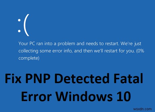 แก้ไขข้อผิดพลาดร้ายแรงที่ตรวจพบ PNP Windows 10 