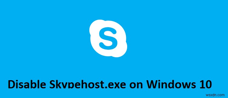 วิธีปิดการใช้งาน Skypehost.exe บน Windows 10 