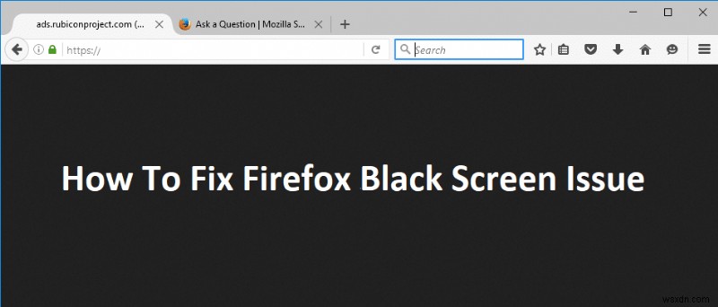 วิธีแก้ไขปัญหา Firefox Black Screen 