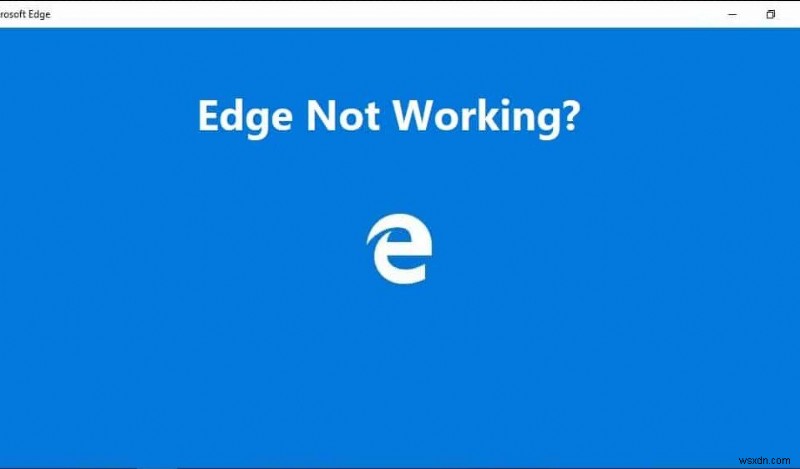 แก้ไข Microsoft Edge ไม่ทำงานใน Windows 10 
