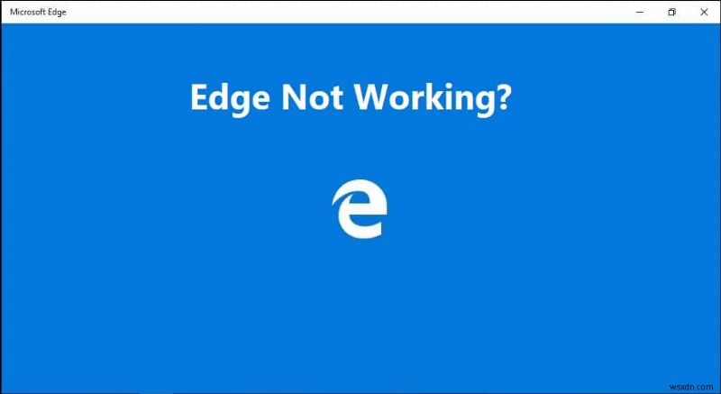 แก้ไข Microsoft Edge ไม่ทำงานใน Windows 10 