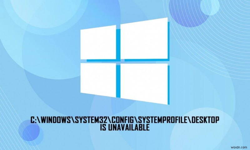 C:\windows\system32\config\systemprofile\Desktop ไม่พร้อมใช้งาน:แก้ไข 