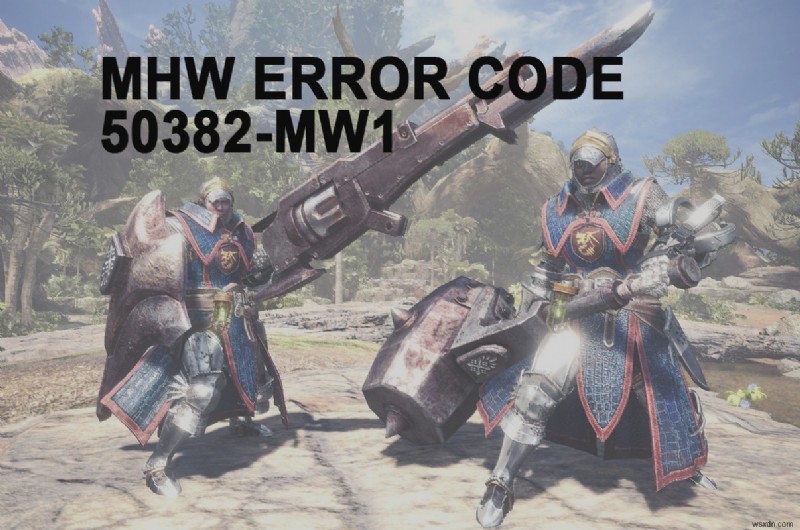 แก้ไขรหัสข้อผิดพลาด MHW 50382-MW1 