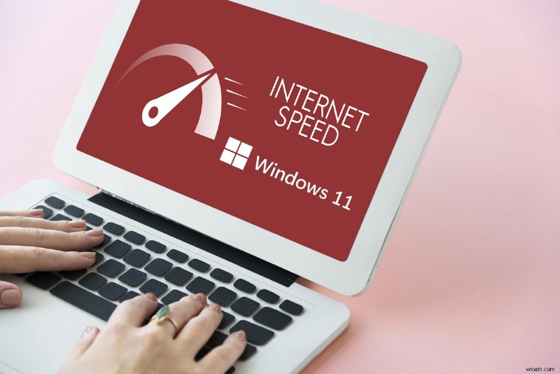 วิธีเพิ่มความเร็วอินเทอร์เน็ตใน Windows 11