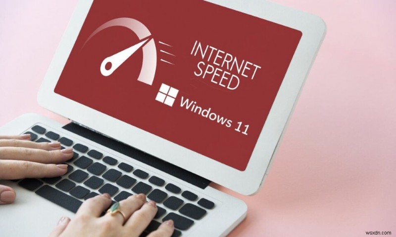 วิธีเพิ่มความเร็วอินเทอร์เน็ตใน Windows 11