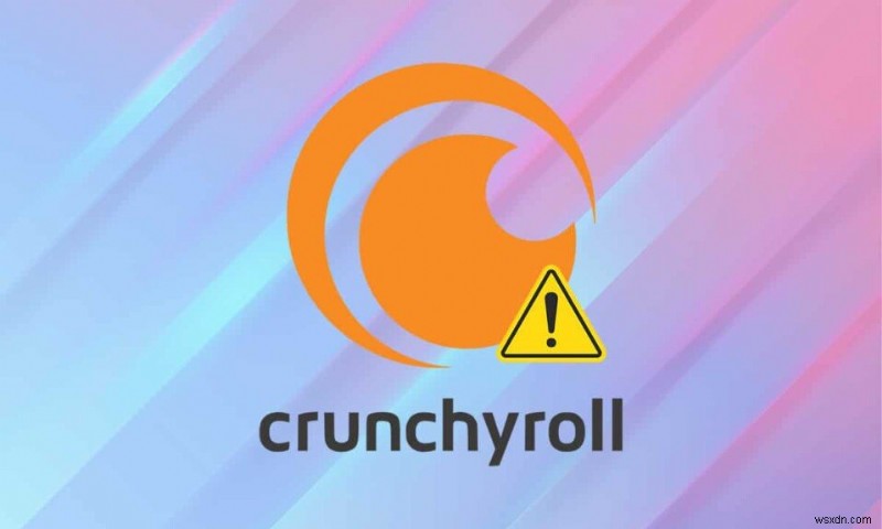 วิธีแก้ไข Crunchyroll ไม่ทำงาน