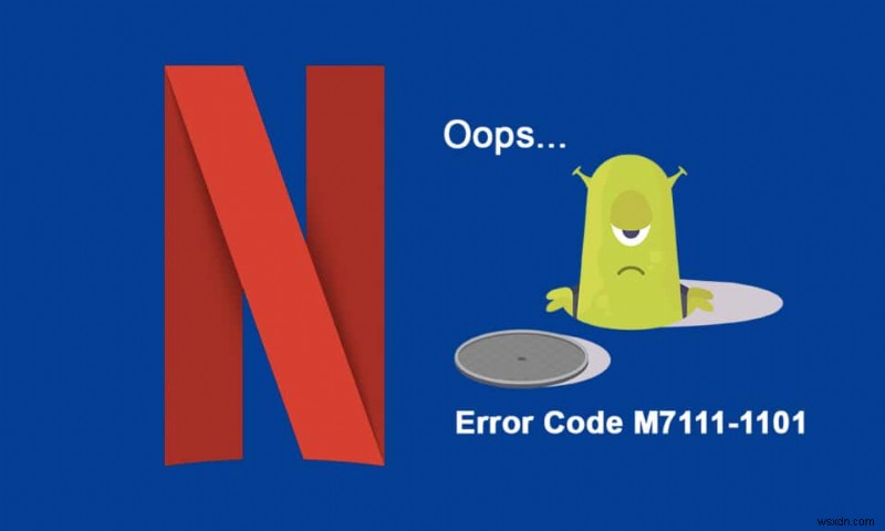 วิธีแก้ไขรหัสข้อผิดพลาด Netflix M7111-1101 