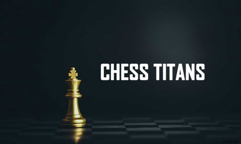 วิธีเล่น Chess Titans บน Windows 10 