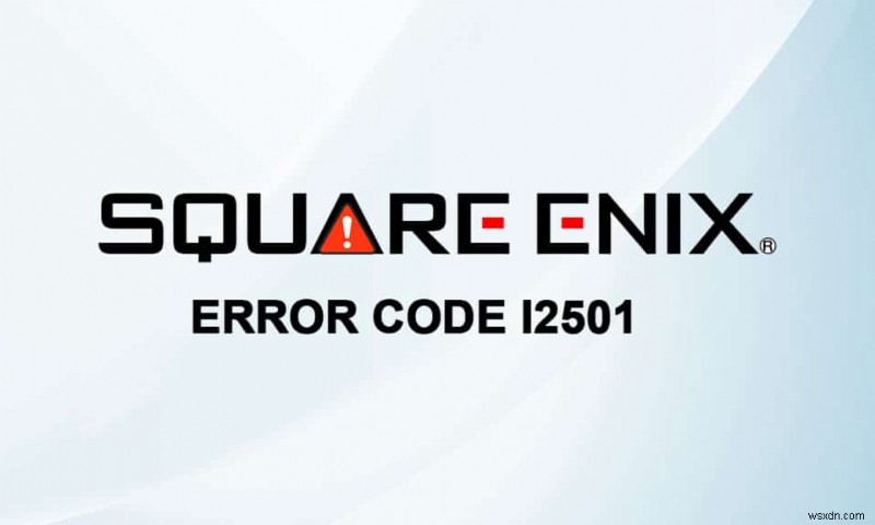 แก้ไขรหัสข้อผิดพลาด Square Enix i2501 